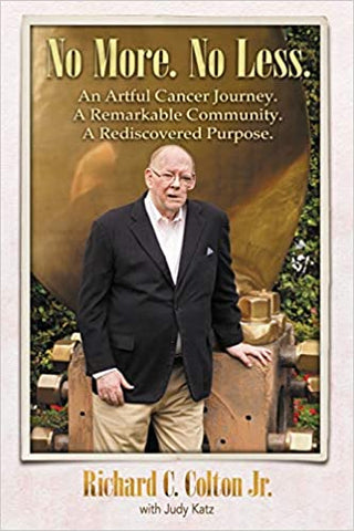 No More. No Less.: An Artful Cancer Journey. A Remarkable Community. A Rediscovered Purpose.